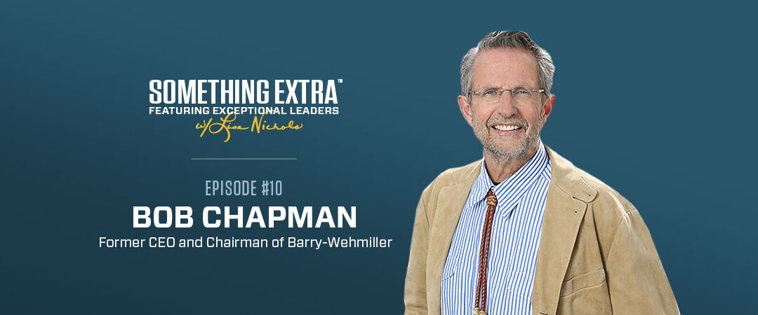 Returning to Episode 10: Honoring Bob Chapman: The Extraordinary Power of Treating Your People Like Family